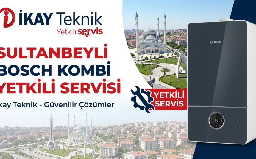 Sultanbeyli Bosch Kombi Yetkili Servisi